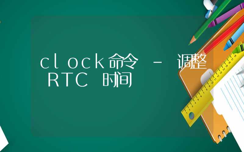 clock命令 – 调整 RTC 时间